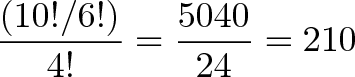 \displaystyle{\frac{(10!/6!)}{4!} =  \frac{5040}{24} = 210 }