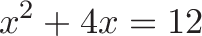 \displaystyle{x^2 + 4x = 12}