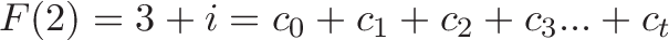 \displaystyle{F(2) = 3 + i = c_0 + c_1 + c_2 + c_3 ... + c_t}
