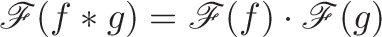 \displaystyle{\mathscr{F} (f * g) = \mathscr{F} (f) \cdot \mathscr{F} (g) }