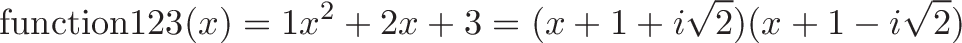 \displaystyle{\text{function123}(x) = 1x^2 + 2x + 3 = (x + 1 + i\sqrt{2})(x + 1 - i\sqrt{2})}