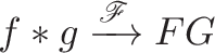 \displaystyle{f * g \xrightarrow{\mathscr{F}} FG}