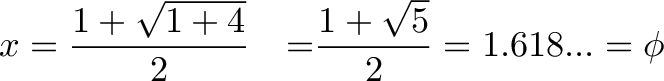 \displaystyle{ x=\frac{1 + \sqrt {1+4}}{2}\quad\text = \frac{1 + \sqrt {5}}{2} = 1.618... = \phi }